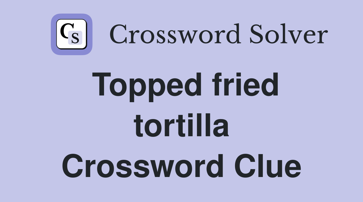 Fried Tortilla Crossword Clues: Tostada or Taco Solutions?